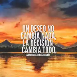 un_deseo_no_cambia_nada_la_decision_cambia_todo