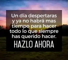 un_dia_despertaras_y_ya_no_habra_mas_tiempo_para_hacer_todo_lo_que_siempre_has_querido_hacer_hazlo_ahora