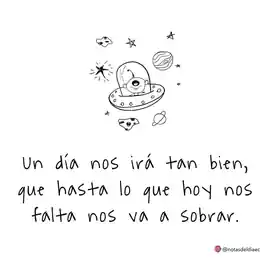 un_dia_nos_ira_tan_bien_que_hasta_lo_que_hoy_nos_falta_nos_va_a_sobrar