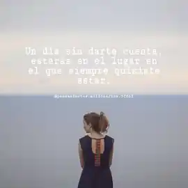 un_dia_sin_darte_cuenta_estaras_en_el_lugar_en_el_que_siempre_quisiste_estar