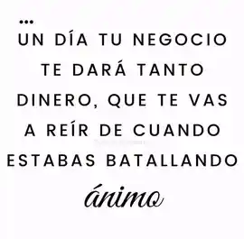 un_dia_tu_negocio_te_dara_tanto_dinero_que_te_vas_a_reir_de_cuando_estabas_batallando