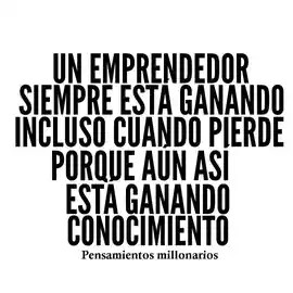un_emprendedor_siempre_esta_ganando_incluso_cuando_pierde_porque_aun_asi_esta_ganando_conocimiento