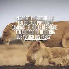 un_padre_le_dice_a_su_hijo_ten_cuidado_por_donde_caminas_el_hijo_le_responde_ten_cuidado_tu_recuerda_que_yo_sigo_tus_pasos