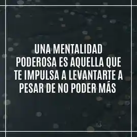 una_mentalidad_poderosa_es_aquella_que_te_impulsa_a_levantarte_a_pesar_de_no_poder_mas