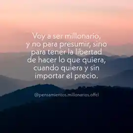 voy_a_ser_millonario_y_no_para_presumir_sino_para_tener_la_libertad_de_hacer_lo_que_quiera_cuando_quiera_y_sin_importar_el_precio