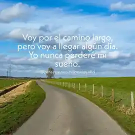 voy_por_el_camino_largo_pero_voy_a_llegar_algun_dia_yo_nunca_perdere_mi_sueno
