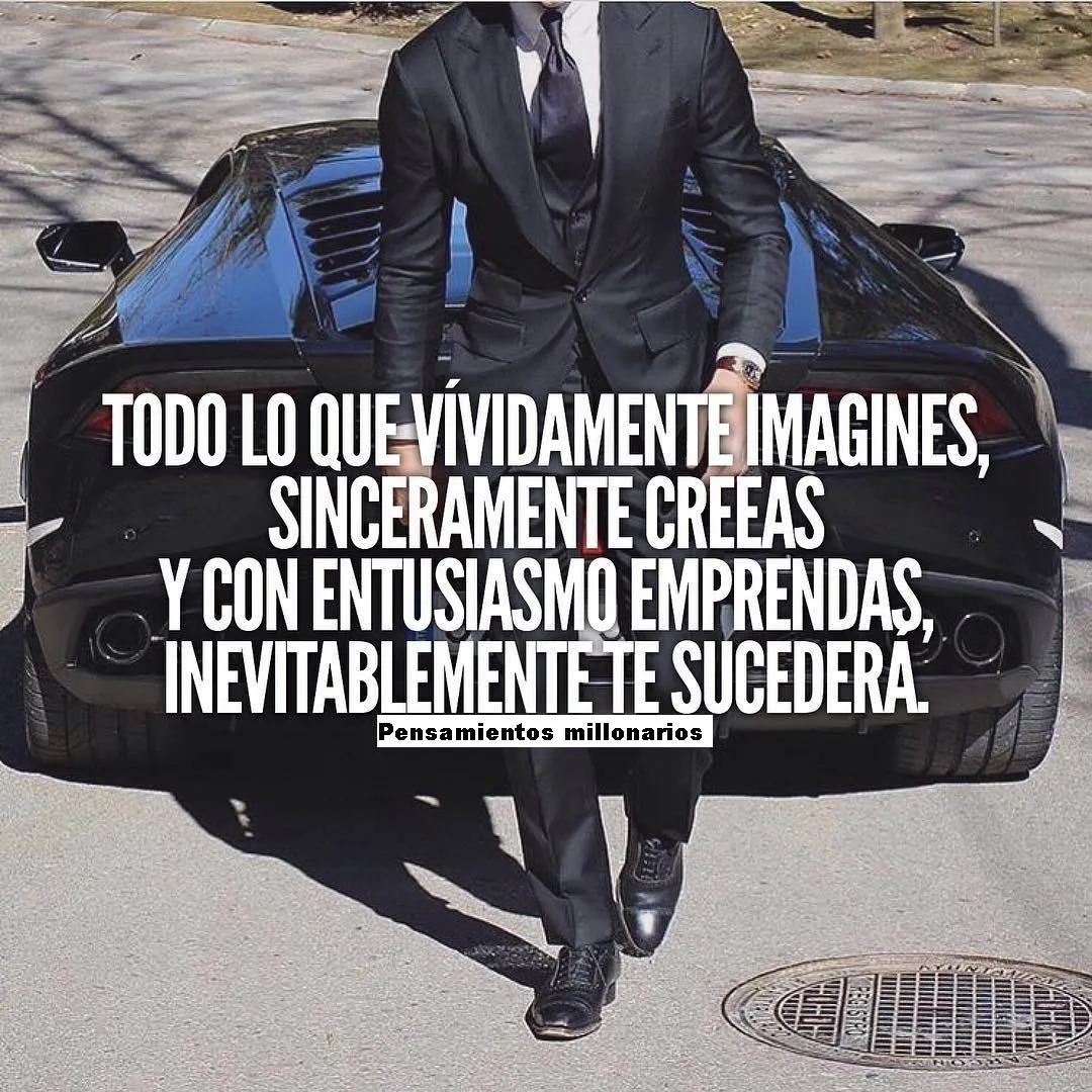 Imagina, cree y emprende con entusiasmo para que logres lo que deseas.