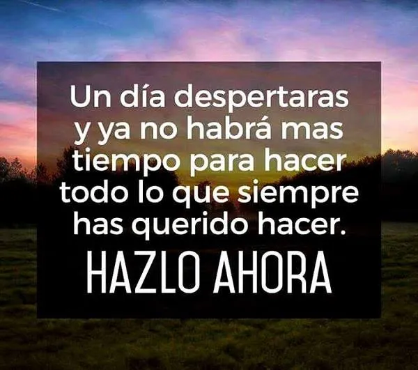 Un día despertaras y ya no habrá tiempo.