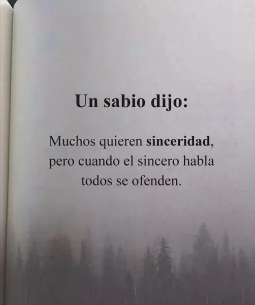Un sabio dijo muchos quieren sinceridad.