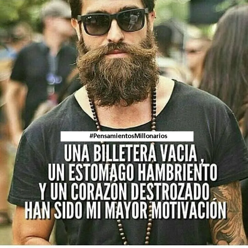 Una billetera vacía, un estómago hambriento y un corazón destrozado han sido mi mayor motivación.