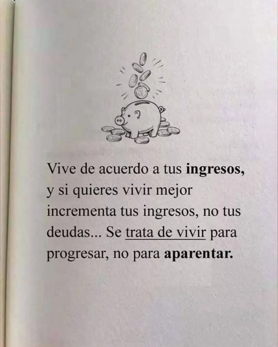 Vive de acuerdo a tus ingresos, y si quieres vivir mejor incrementa tus ingresos.