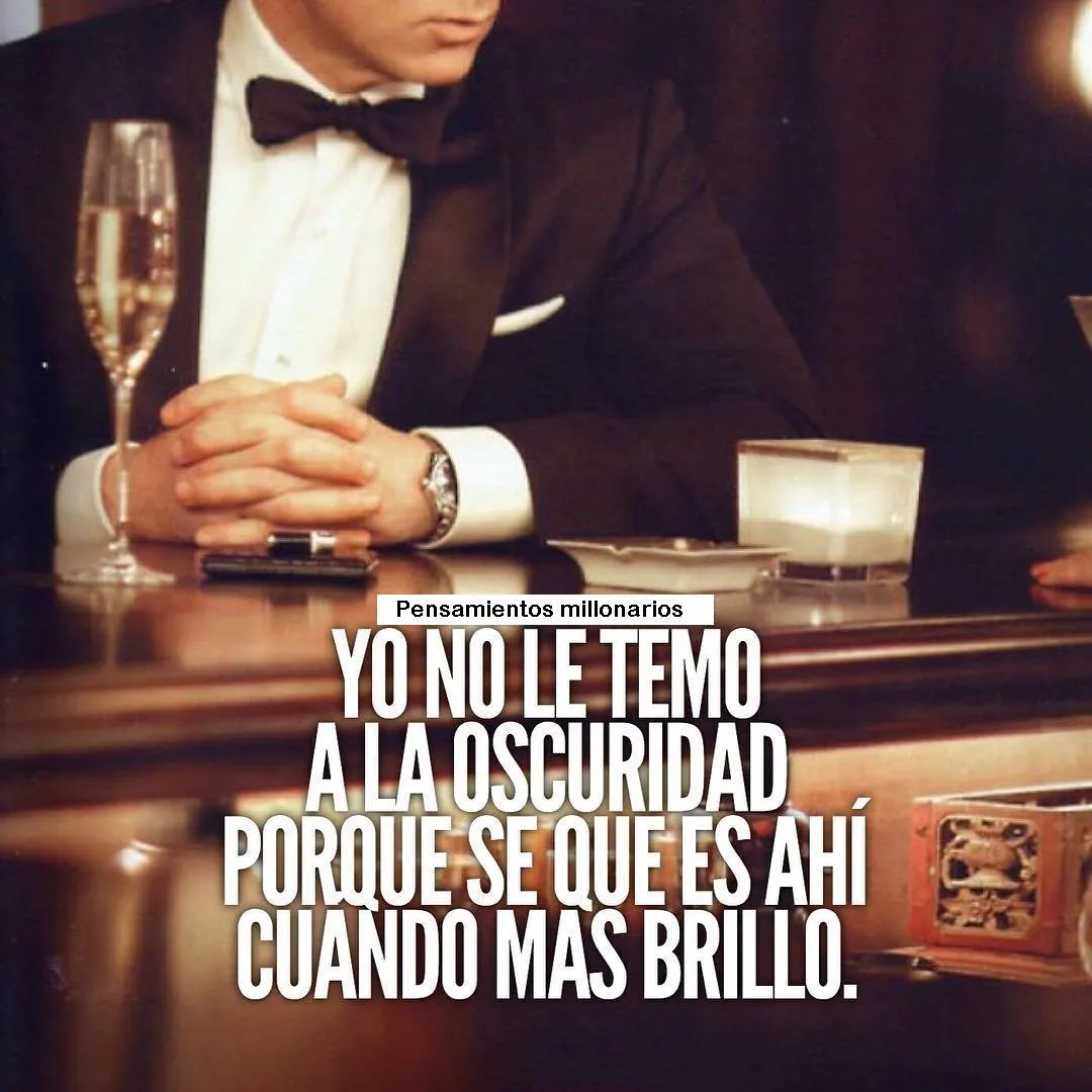 No le temo a la oscuridad porque sé que es ahí cuando más brillo.