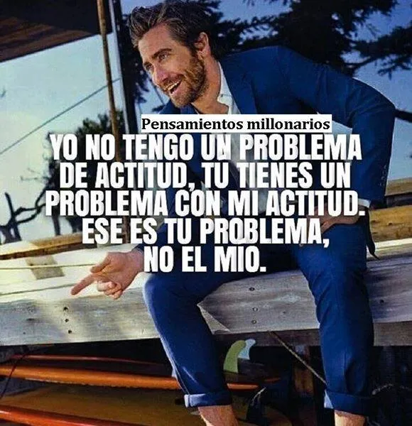 Yo no tengo un problema de actitud.