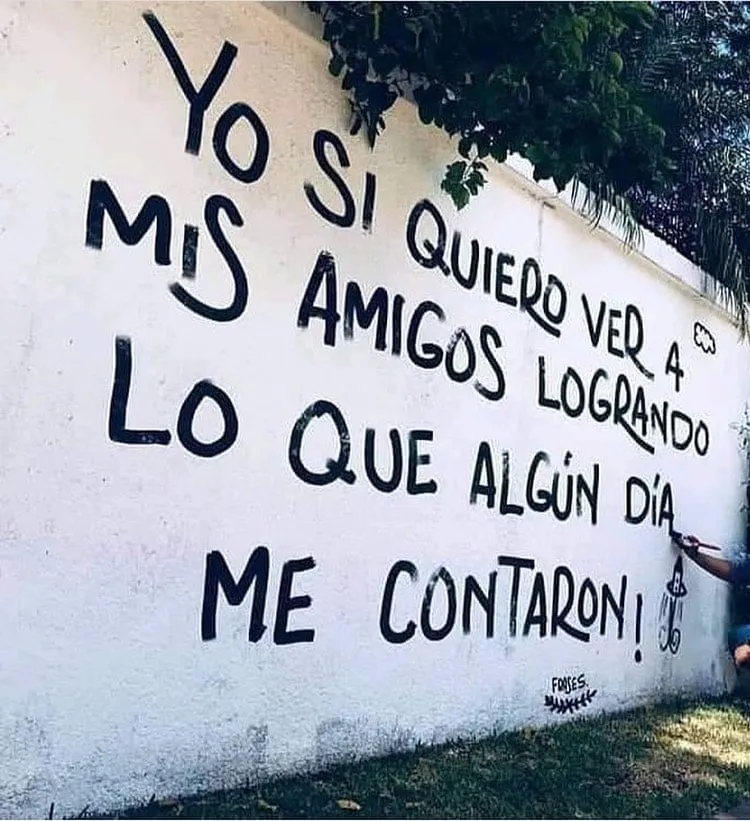 Yo sí quiero ver a mis amigos logrando.