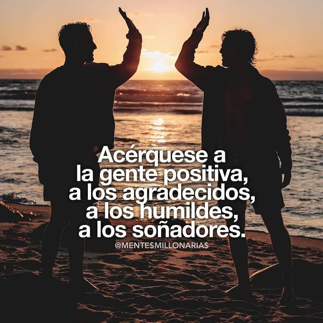 La primera oración es acérquese a la gente positiva.