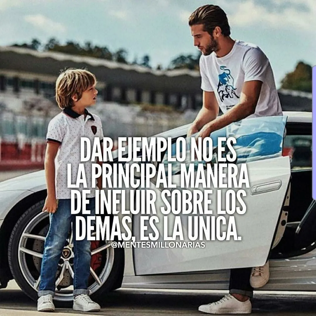 Dar ejemplo no es la principal manera de influir sobre los demás, es la única.