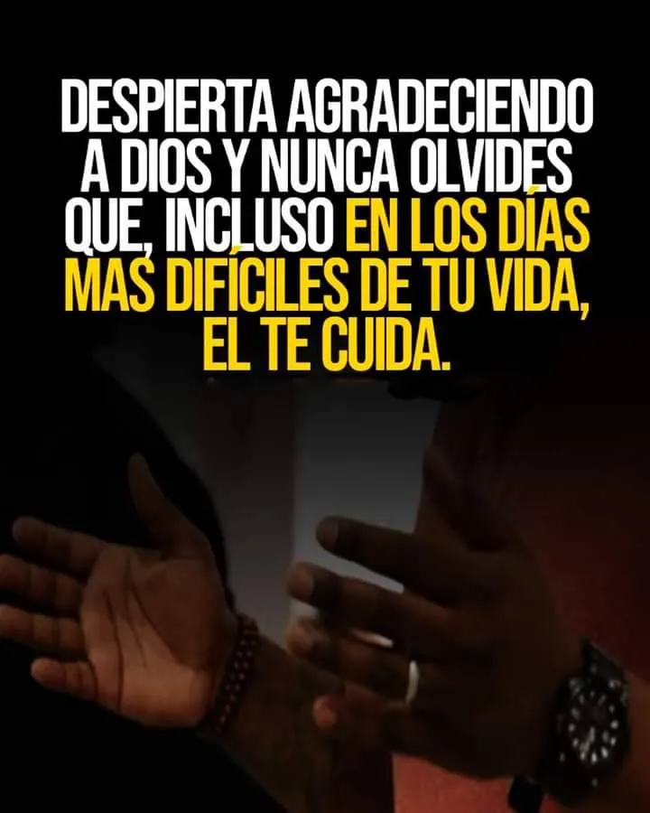 Despierta agradeciendo a dios y nunca olvides. . .