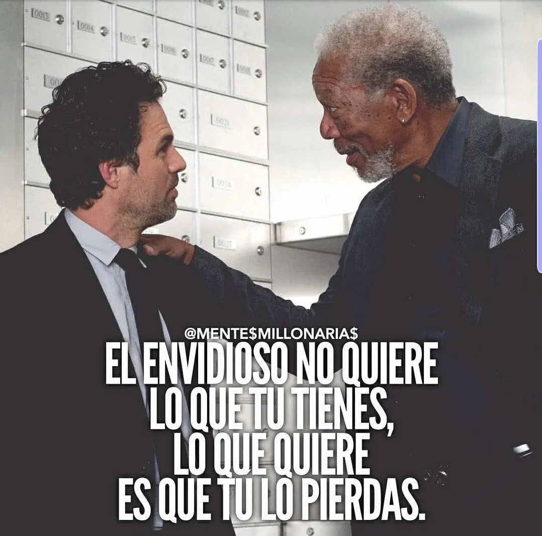 El envidioso no quiere lo que tú tienes, lo que quiere es que tú lo pierdas.