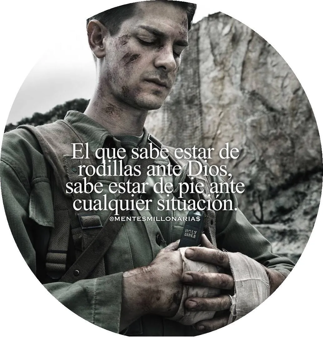 El que sabe estar de rodillas ante dios, sabe estar de pie ante cualquier situación.