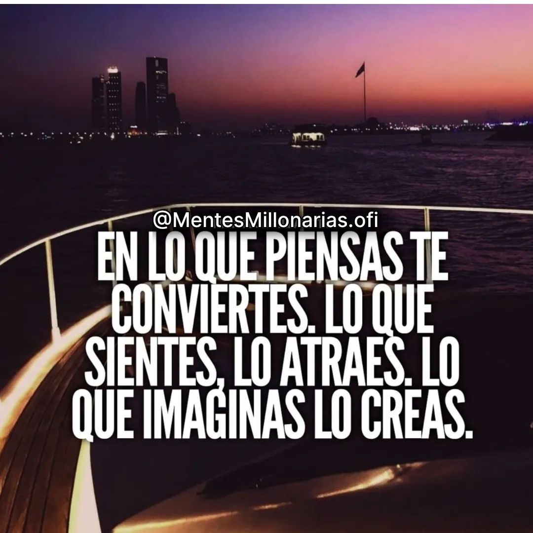 En lo que piensas te conviertes.