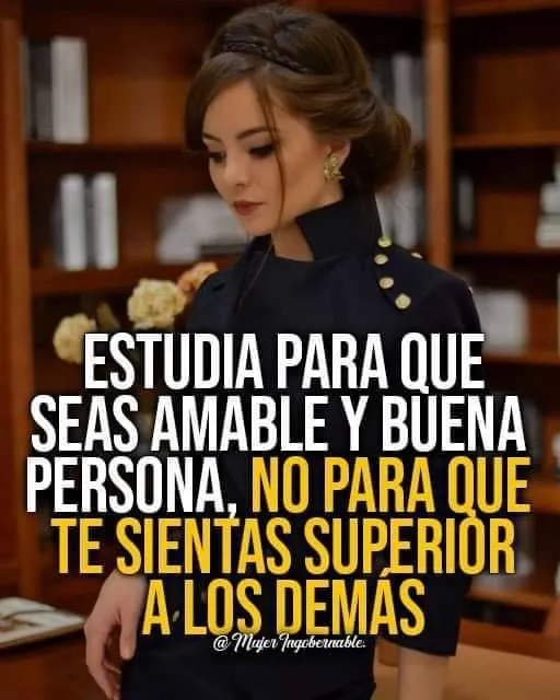 Estudia para que seas amable y buena persona.