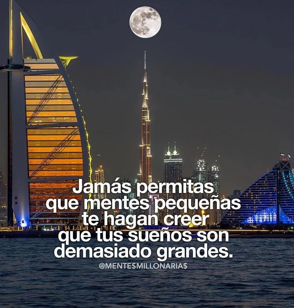 Jamás permitas que mentes pequeñas te hagan creer que tus sueños son demasiado grandes.
