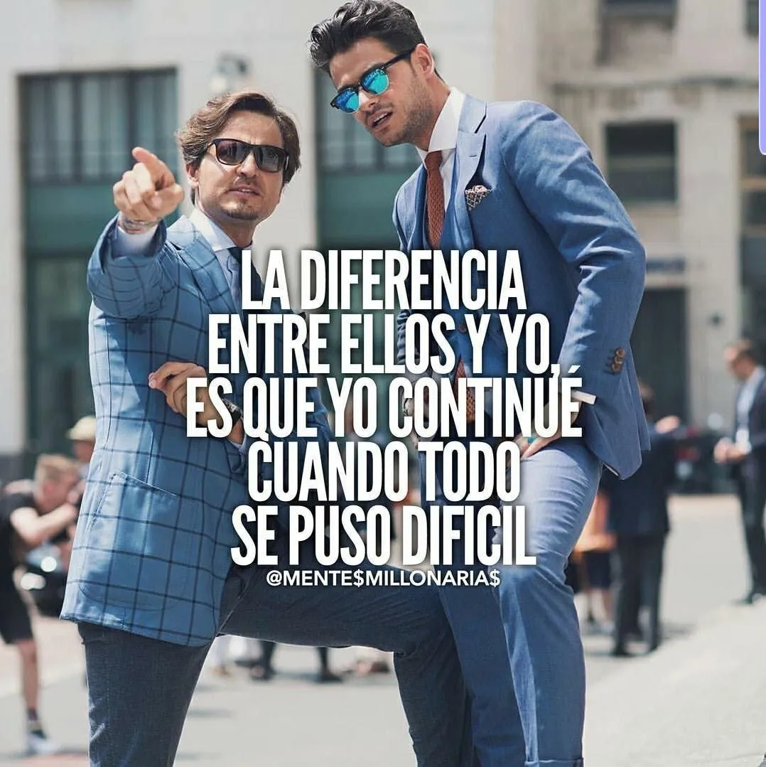 La diferencia entre ellos y yo es que yo continué cuando todo se puso difícil.