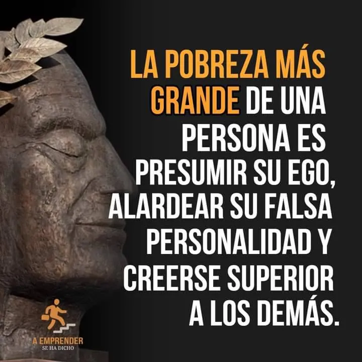 La pobreza más grande de una persona es presumir su ego.