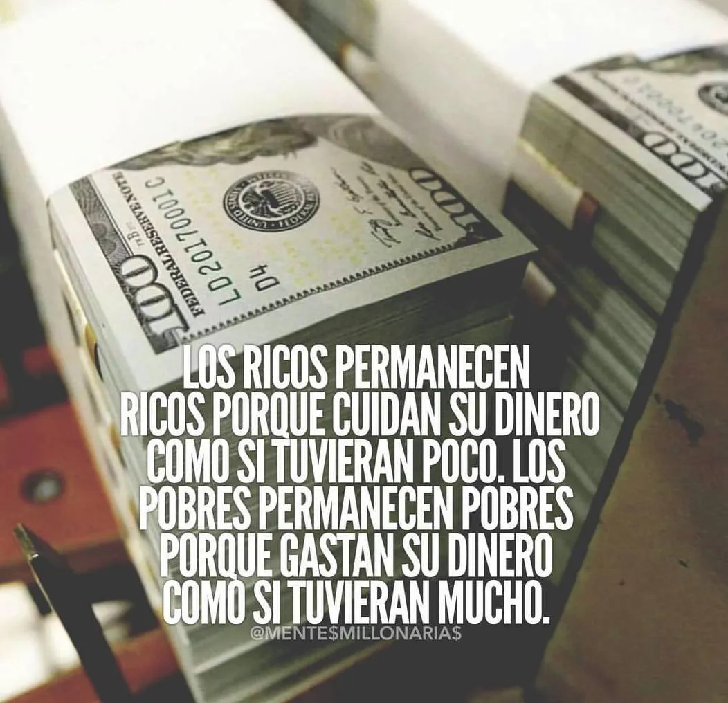 Los ricos permanecen ricos porque cuidan su dinero como si tuvieran poco.