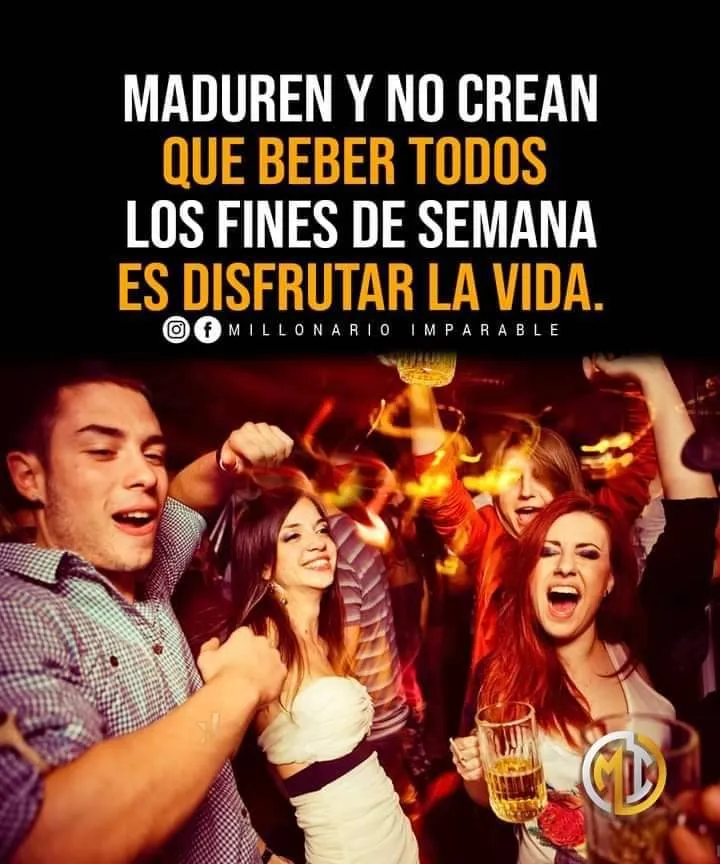 Maduren y no crean que beber todos los fines de semana es disfrutar la vida.