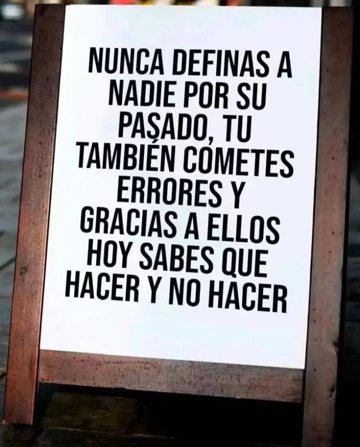 Nunca definas a nadie por su pasado.