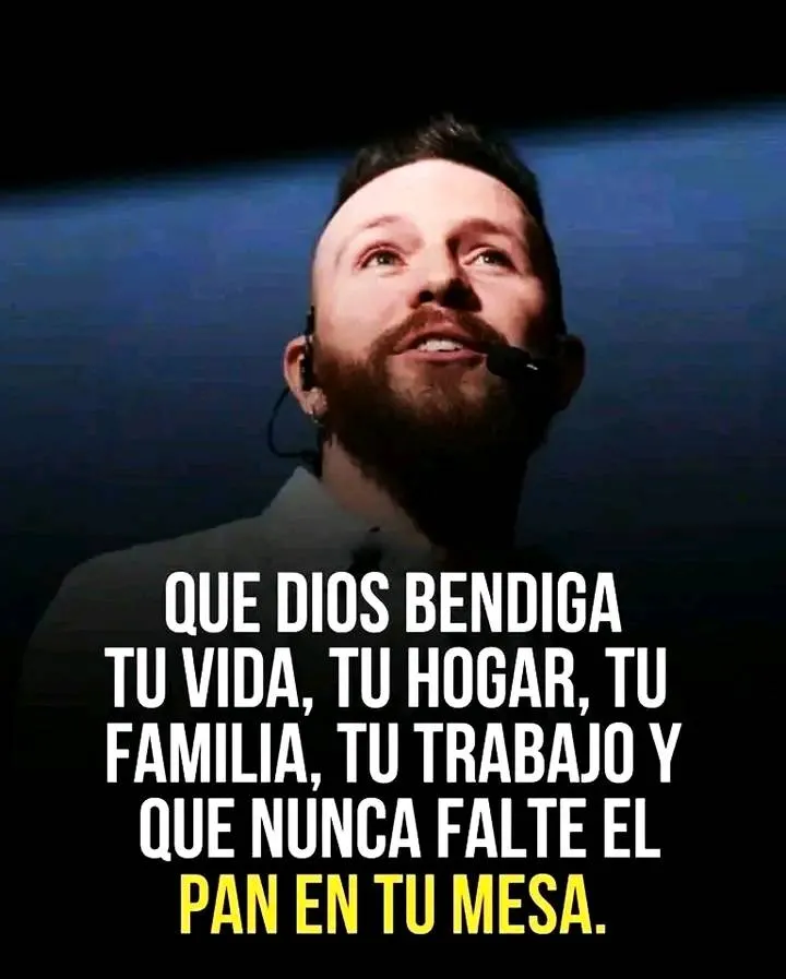 Que dios bendiga tu vida, tu hogar, tu familia, tu trabajo. . .