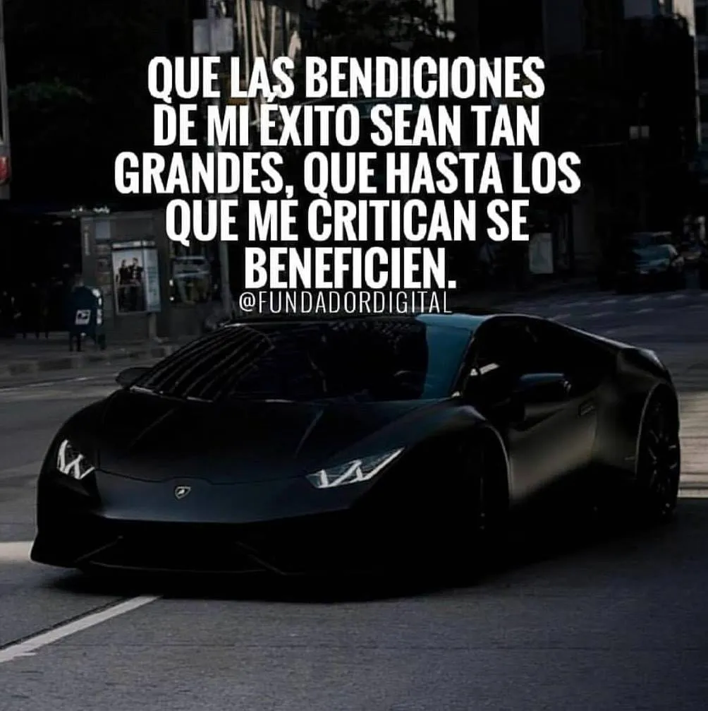 Que las bendiciones de mi éxito sean tan grandes.