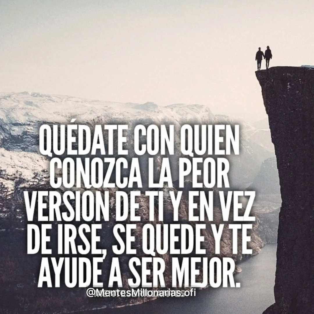 Quédate con quien conozca la peor versión de ti.