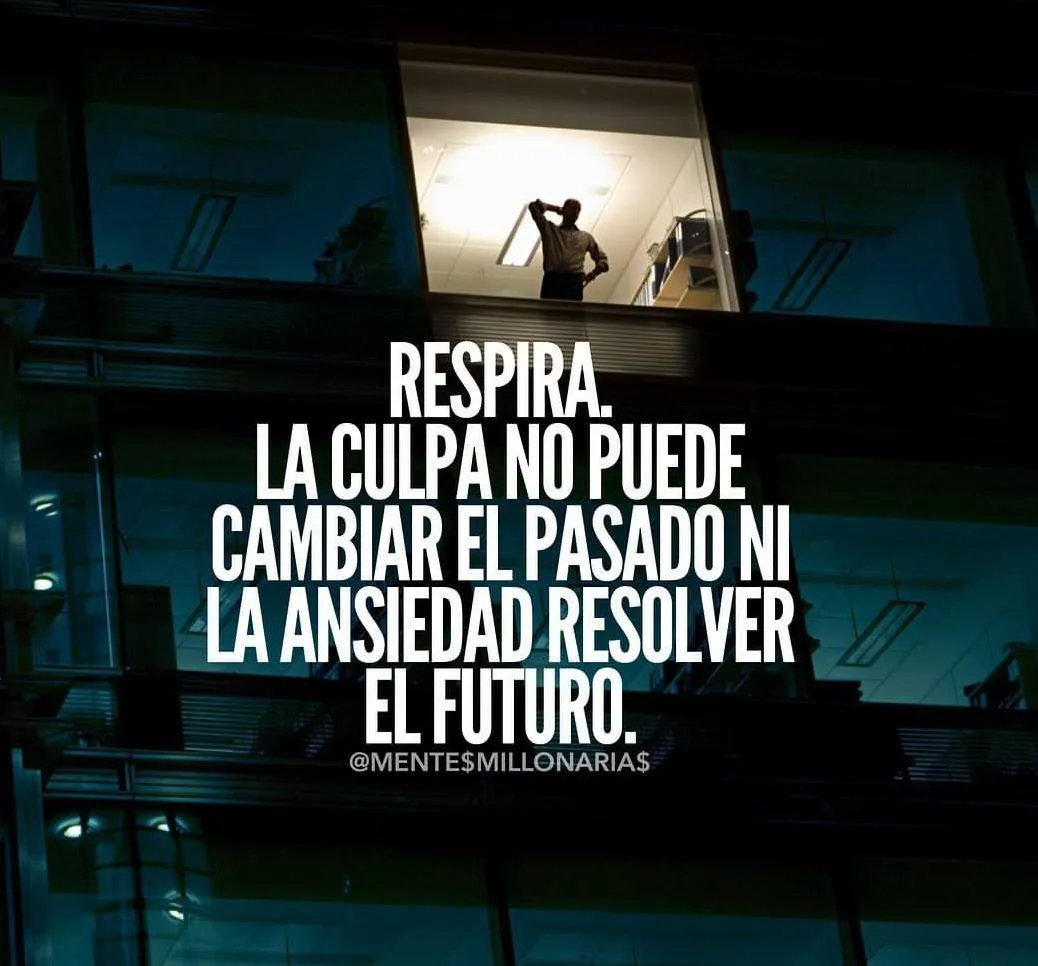 La culpa no puede cambiar el pasado ni la ansiedad resolver el futuro.