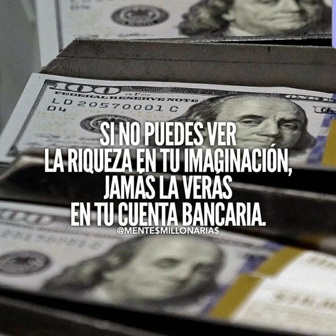 Si no puedes ver la riqueza en tu imaginación, jamás la verás en tu cuenta bancaria.