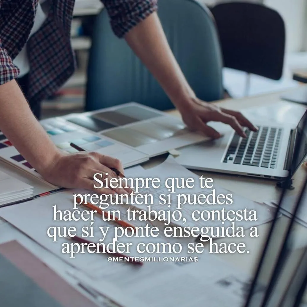 Siempre que te pregunten si puedes hacer un trabajo, contesta que sí.