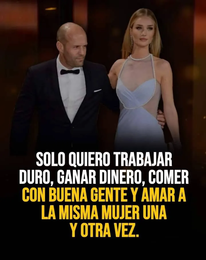 Solo quiero trabajar duro, ganar dinero, comer con buena gente y amar a la misma mujer una y otra vez.