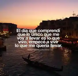 el_dia_que_comprendi_que_lo_unico_que_me_voy_a_llevar_es_lo_que_vivo_empece_a_vivir_lo_que_me_queria_llevar