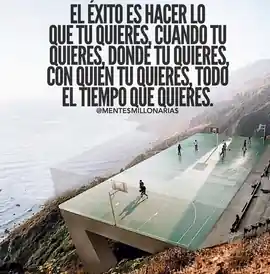 el_exito_es_hacer_lo_que_tu_quieres_cuando_tu_quieres_donde_tu_quieres_con_quien_tu_quieres_todo_el_tiempo_que_quieras