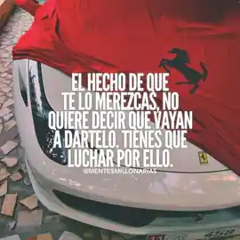 el_hecho_de_que_te_lo_merezcas_no_quiere_decir_que_vayan_a_dartelo_tienes_que_luchar_por_ello