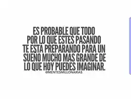 es_probable_que_todo_por_lo_que_estes_pasando_te_este_preparando_para_un_sueno_mucho_mas_grande_de_lo_que_hoy_puedes_imaginar