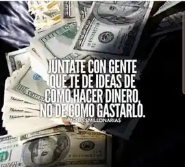 juntate_con_gente_que_te_de_ideas_de_como_hacer_dinero_no_de_como_gastarlo