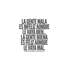 la_gente_mala_es_infeliz_aunque_le_vaya_bien_la_gente_buena_es_feliz_aunque_le_vaya_mal