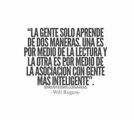 la_gente_solo_aprende_de_dos_maneras_una_es_por_medio_de_la_lectura_y_la_otra_es_por_medio_de_la_asociacion_con_gente_mas_inteligente