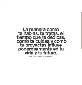 la_manera_como_te_hablas_te_tratas_el_tiempo_que_te_dedicas_como_te_cuidas_y_como_te_proyectas_influye_poderosamente_en_tu_vida_y_tu_futuro