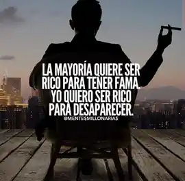 la_mayoria_quiere_ser_rico_para_tener_fama_yo_quiero_ser_rico_para_desaparecer