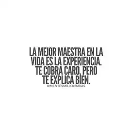 la_mejor_maestra_en_la_vida_es_la_experiencia_te_cobra_caro_pero_te_explica_bien