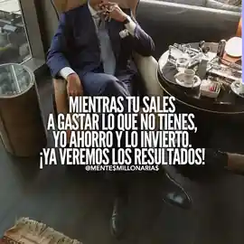 mientras_tu_sales_a_gastar_lo_que_no_tienes_yo_ahorro_y_lo_invierto_ya_veremos_los_resultados
