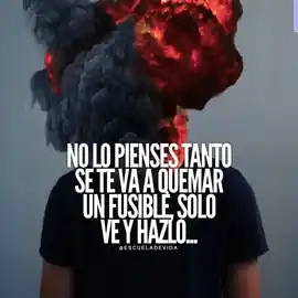 no_lo_pienses_tanto_se_te_va_a_quemar_un_fusible_solo_ve_y_hazlo